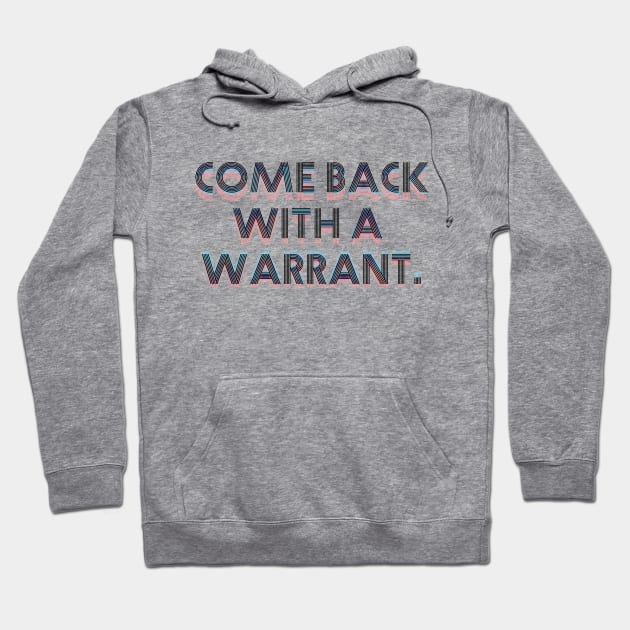 Come back with a warrant. Hoodie by ericamhf86
